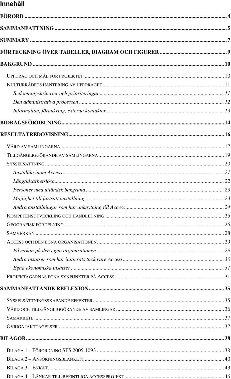 .. 16 VÅRD AV SAMLINGARNA... 17 TILLGÄNGLIGGÖRANDE AV SAMLINGARNA... 19 SYSSELSÄTTNING... 20 Anställda inom Access... 21 Långtidsarbetslösa... 22 Personer med utländsk bakgrund.