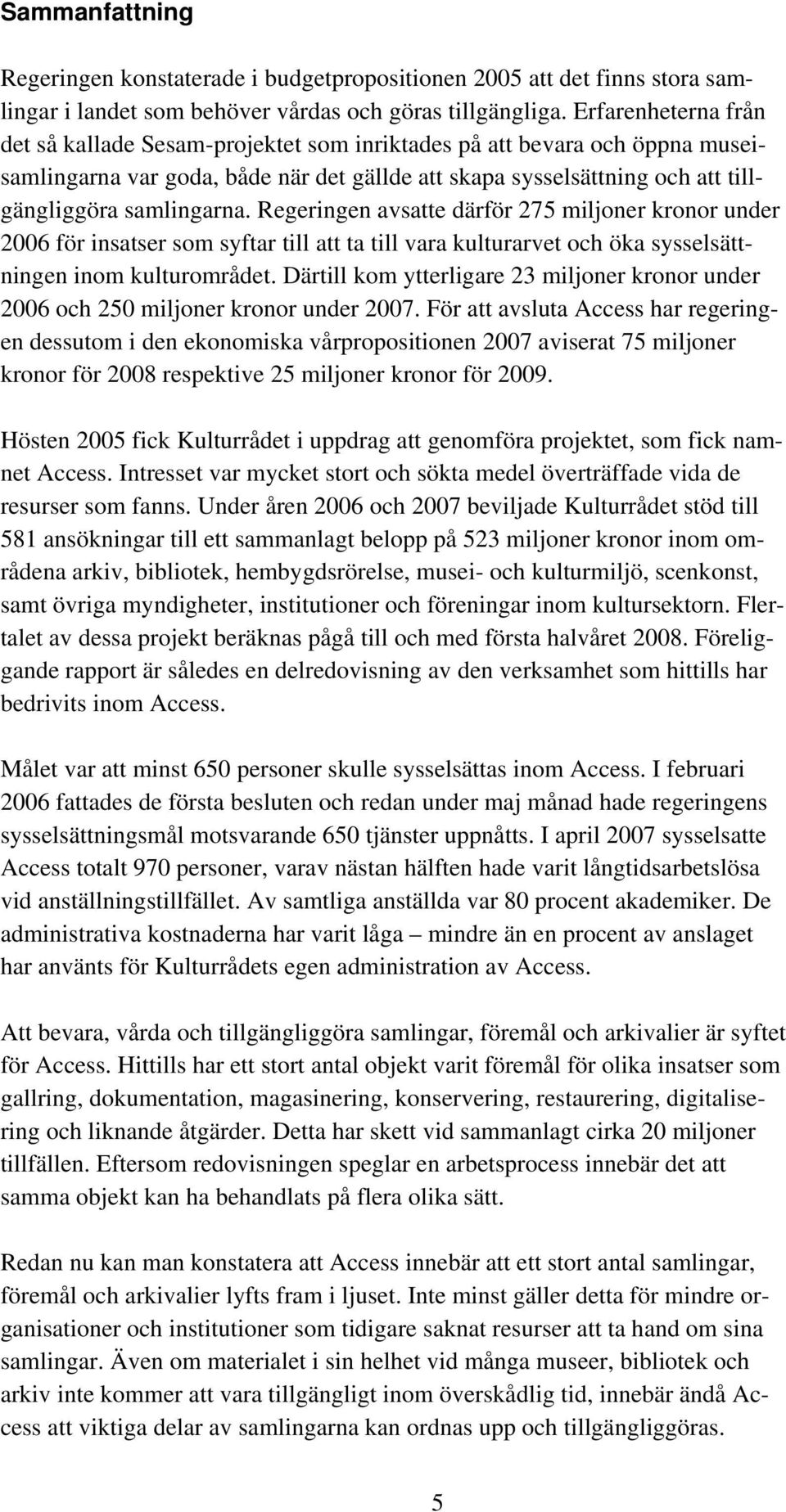 Regeringen avsatte därför 275 miljoner kronor under 2006 för insatser som syftar till att ta till vara kulturarvet och öka sysselsättningen inom kulturområdet.