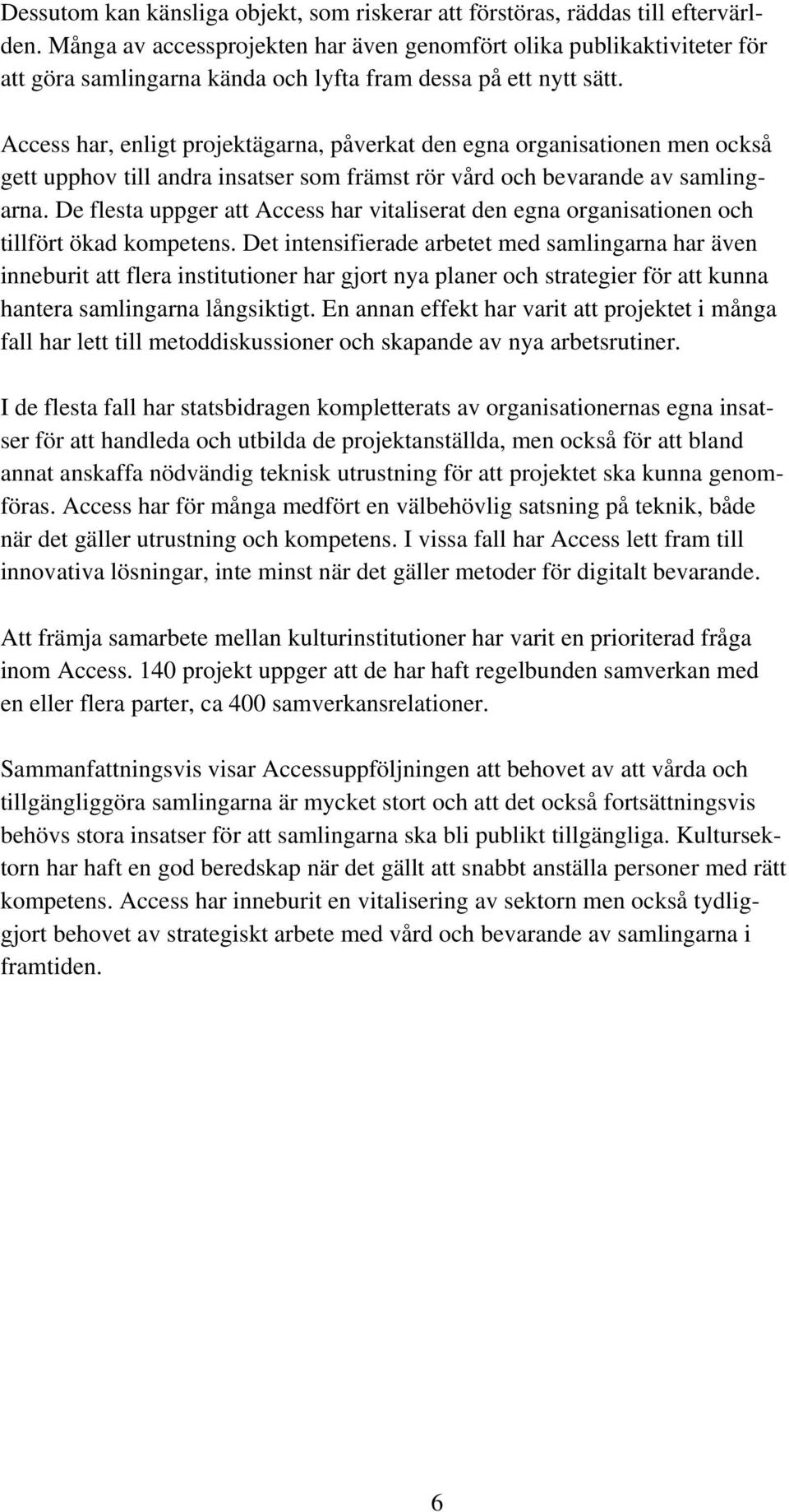 Access har, enligt projektägarna, påverkat den egna organisationen men också gett upphov till andra insatser som främst rör vård och bevarande av samlingarna.