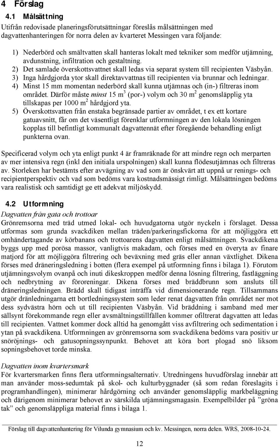 hanteras lokalt med tekniker som medför utjämning, avdunstning, infiltration och gestaltning. 2) Det samlade överskottsvattnet skall ledas via separat system till recipienten Väsbyån.