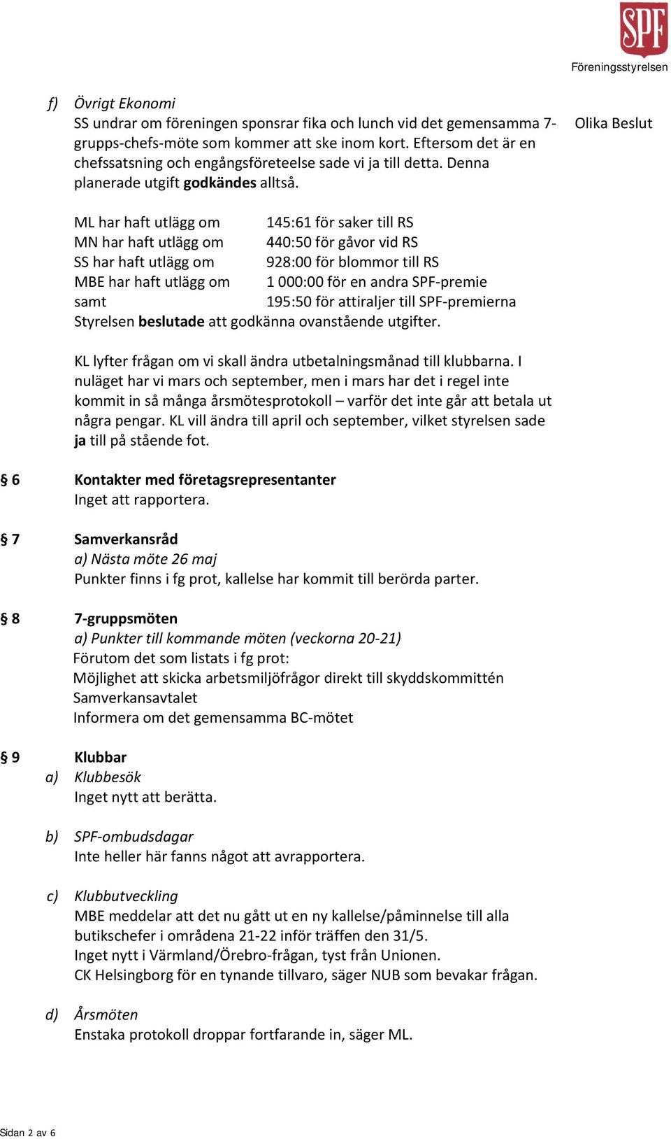 Olika Beslut ML har haft utlägg om 145:61 för saker till RS MN har haft utlägg om 440:50 för gåvor vid RS SS har haft utlägg om 928:00 för blommor till RS MBE har haft utlägg om 1 000:00 för en andra