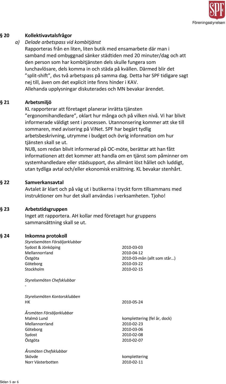 Detta har SPF tidigare sagt nej till, även om det explicit inte finns hinder i KAV. Allehanda upplysningar diskuterades och MN bevakar ärendet.