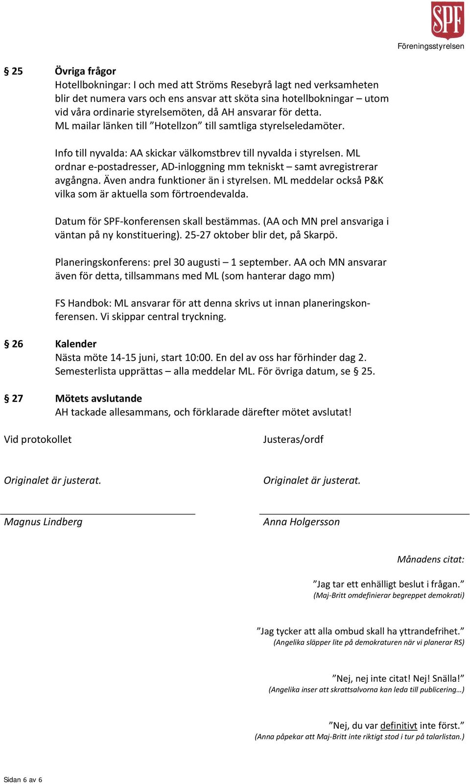 ML ordnar e postadresser, AD inloggning mm tekniskt samt avregistrerar avgångna. Även andra funktioner än i styrelsen. ML meddelar också P&K vilka som är aktuella som förtroendevalda.