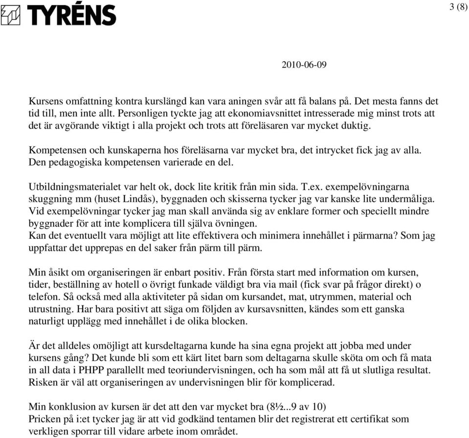 Kompetensen och kunskaperna hos föreläsarna var mycket bra, det intrycket fick jag av alla. Den pedagogiska kompetensen varierade en del.