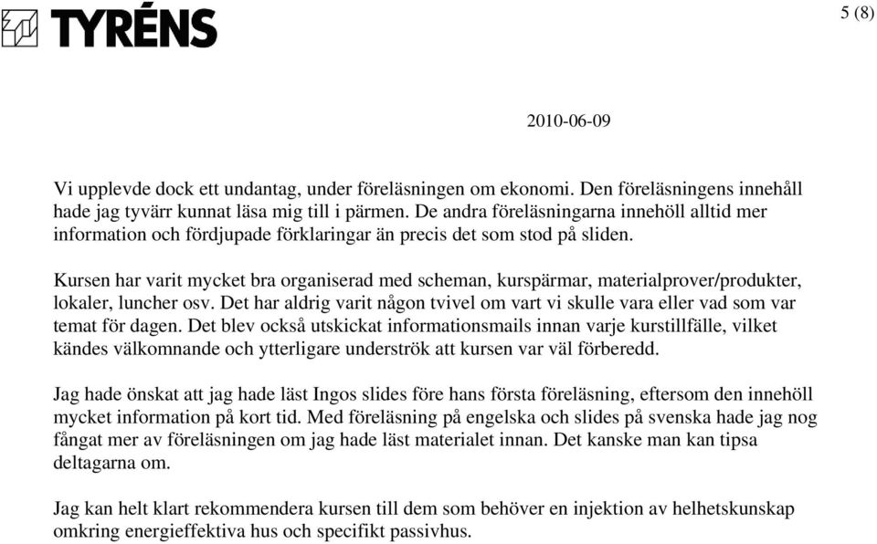 Kursen har varit mycket bra organiserad med scheman, kurspärmar, materialprover/produkter, lokaler, luncher osv.