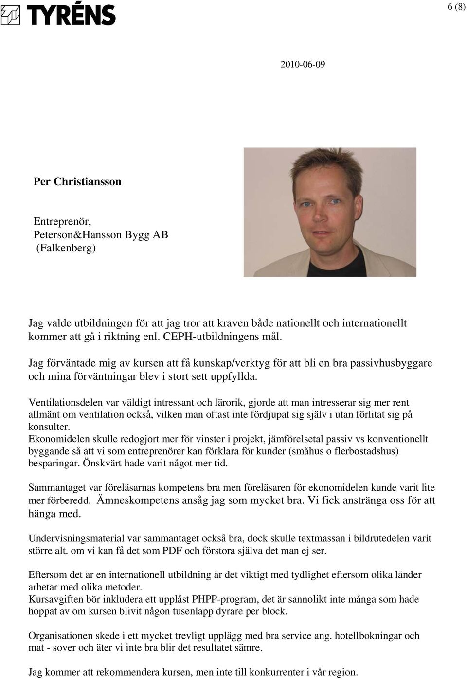 Ventilationsdelen var väldigt intressant och lärorik, gjorde att man intresserar sig mer rent allmänt om ventilation också, vilken man oftast inte fördjupat sig själv i utan förlitat sig på konsulter.