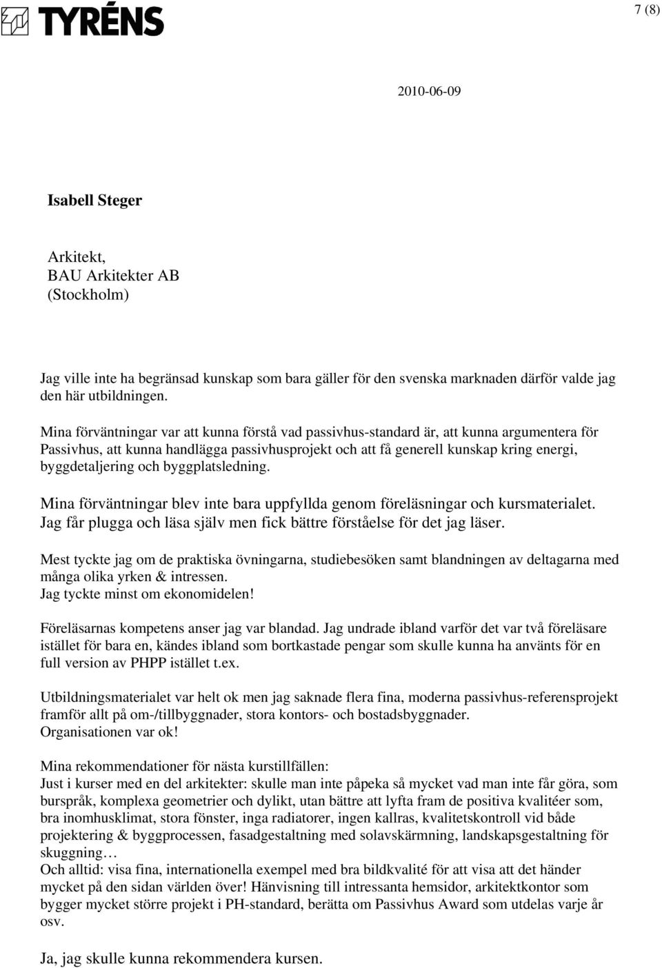 och byggplatsledning. Mina förväntningar blev inte bara uppfyllda genom föreläsningar och kursmaterialet. Jag får plugga och läsa själv men fick bättre förståelse för det jag läser.