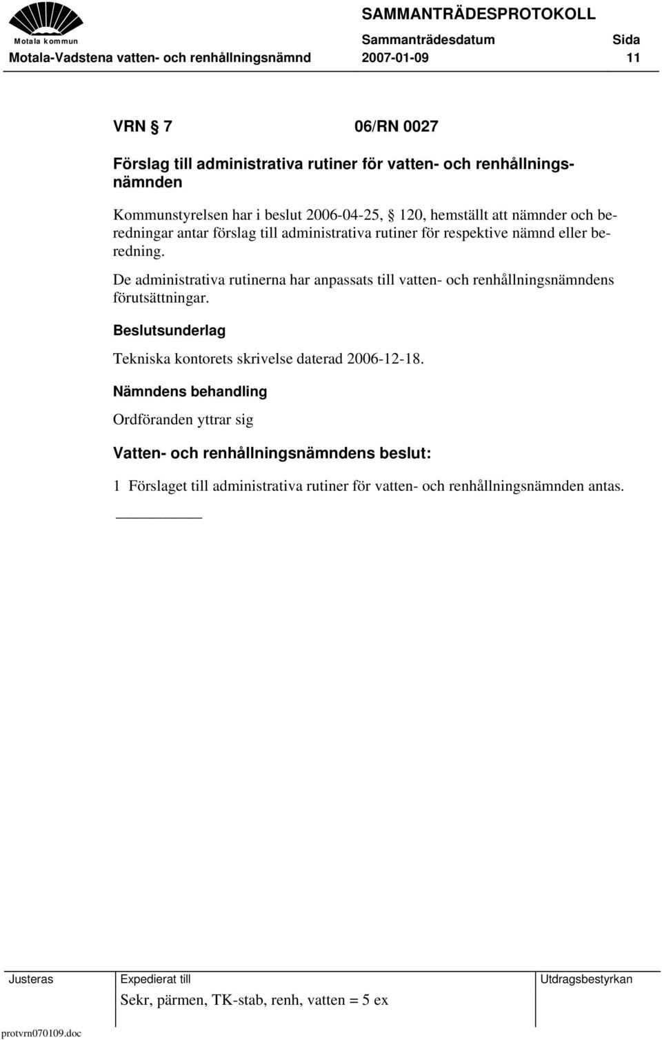 De administrativa rutinerna har anpassats till vatten- och renhållningsnämndens förutsättningar. Beslutsunderlag Tekniska kontorets skrivelse daterad 2006-12-18.