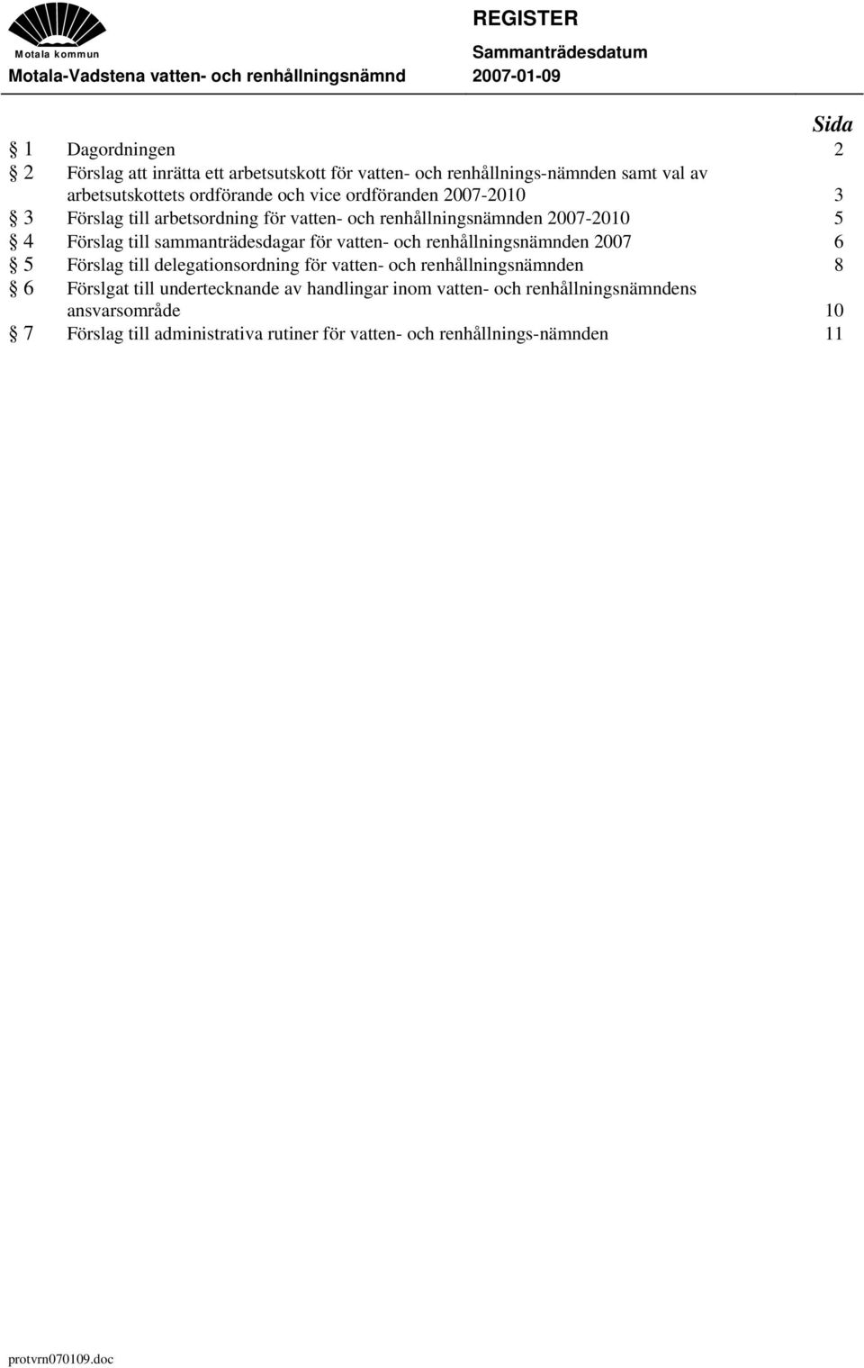 renhållningsnämnden 2007-2010 5 4 Förslag till sammanträdesdagar för vatten- och renhållningsnämnden 2007 6 5 Förslag till delegationsordning för vatten- och