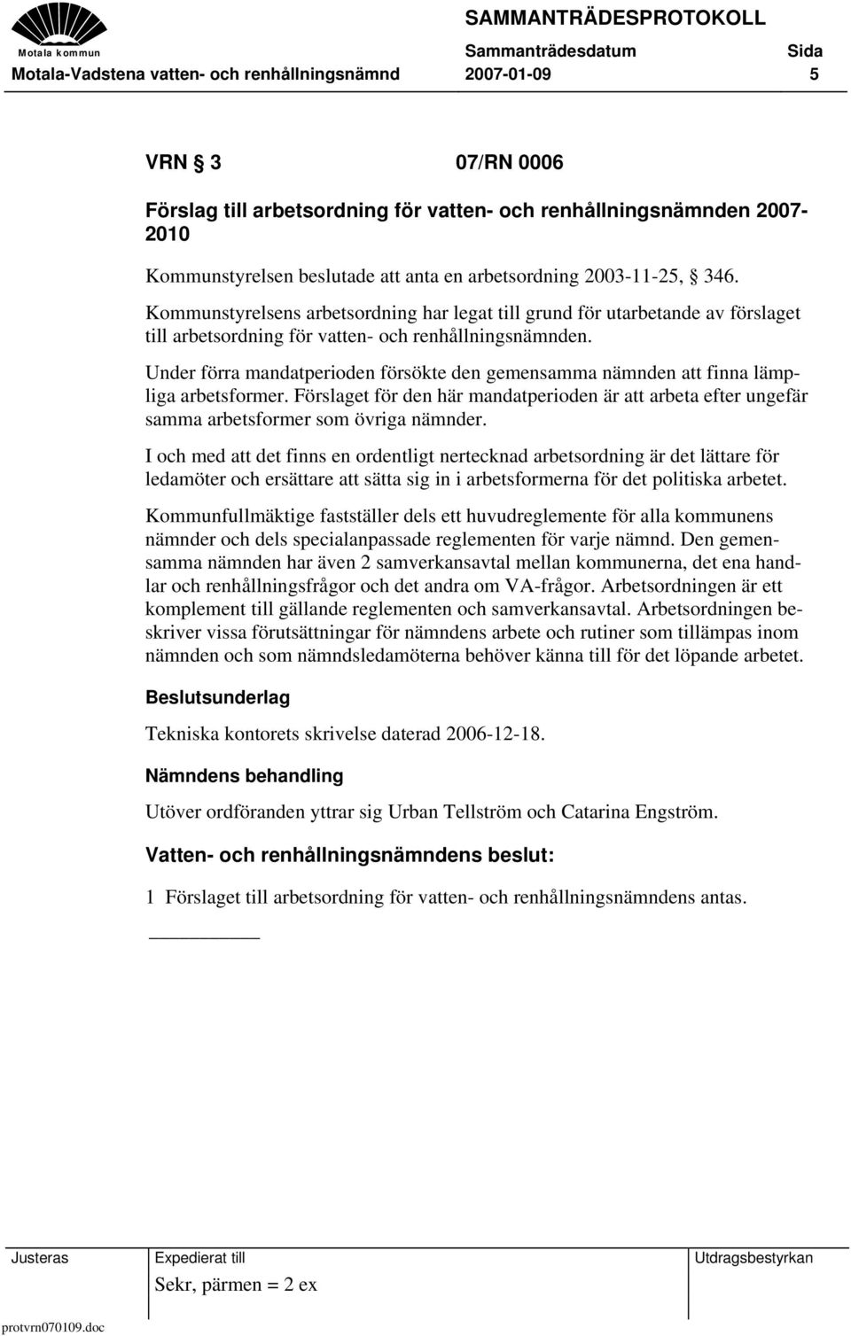 Under förra mandatperioden försökte den gemensamma nämnden att finna lämpliga arbetsformer. Förslaget för den här mandatperioden är att arbeta efter ungefär samma arbetsformer som övriga nämnder.