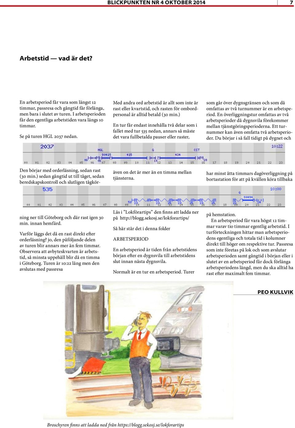 Med andra ord arbetstid är allt som inte är rast eller kvartstid, och rasten för ombordpersonal är alltid betald (30 min.