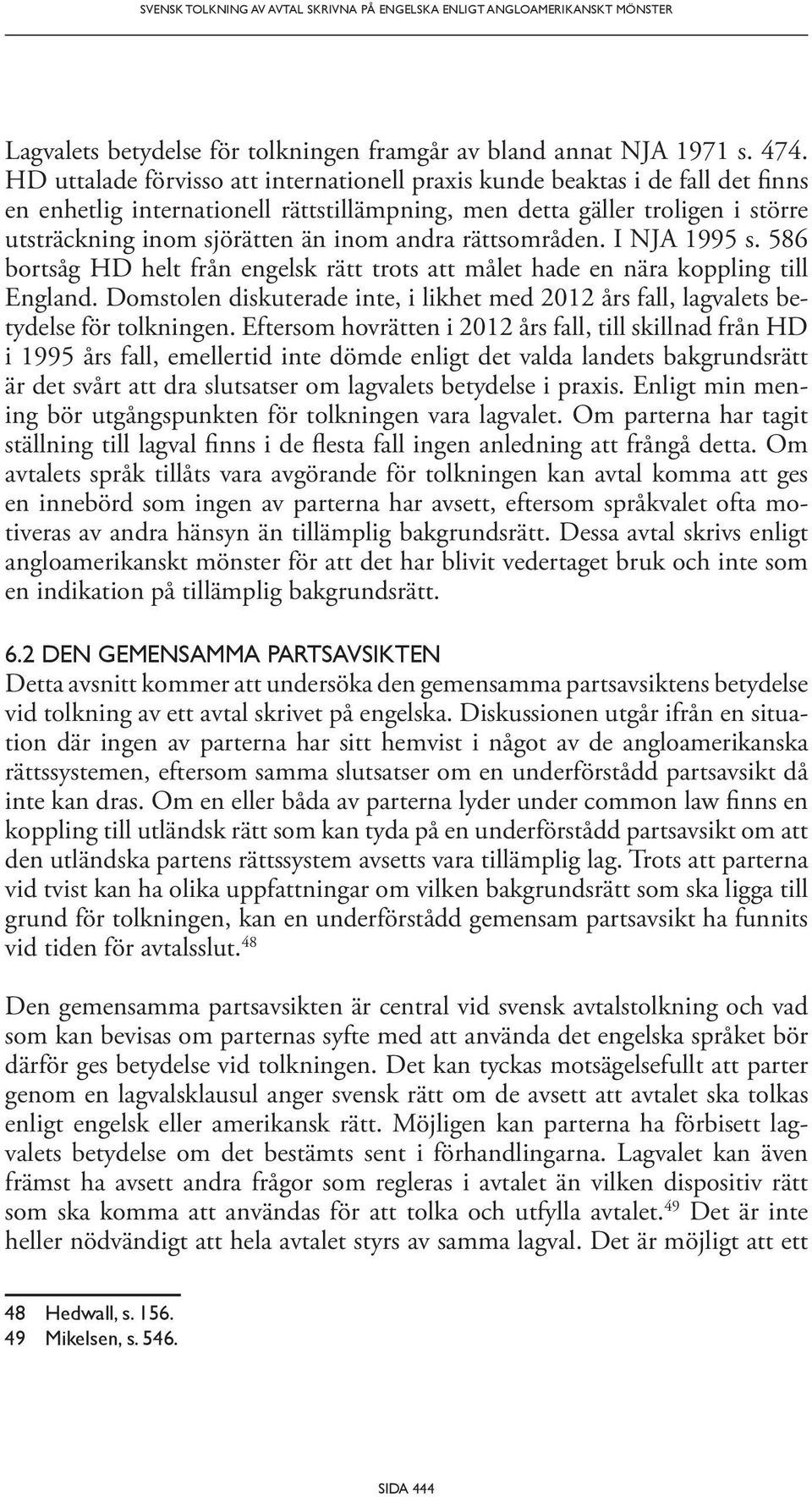 andra rättsområden. I NJA 1995 s. 586 bortsåg HD helt från engelsk rätt trots att målet hade en nära koppling till England.