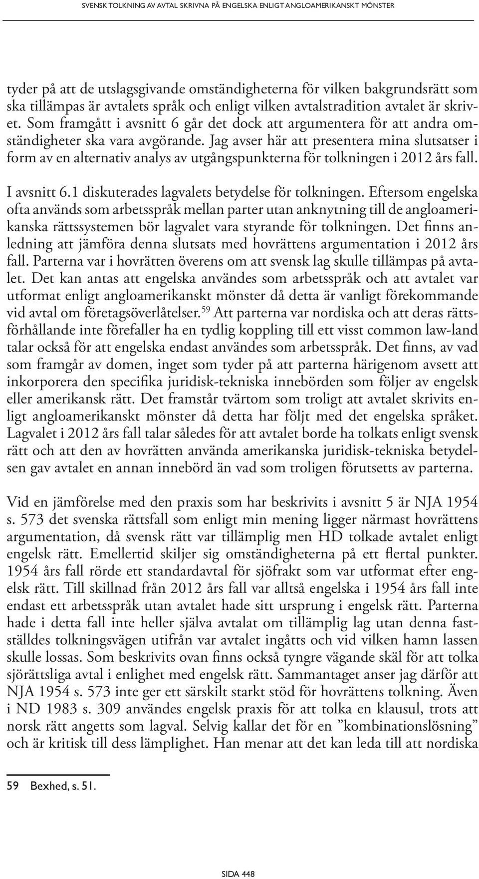 Jag avser här att presentera mina slutsatser i form av en alternativ analys av utgångspunkterna för tolkningen i 2012 års fall. I avsnitt 6.1 diskuterades lagvalets betydelse för tolkningen.