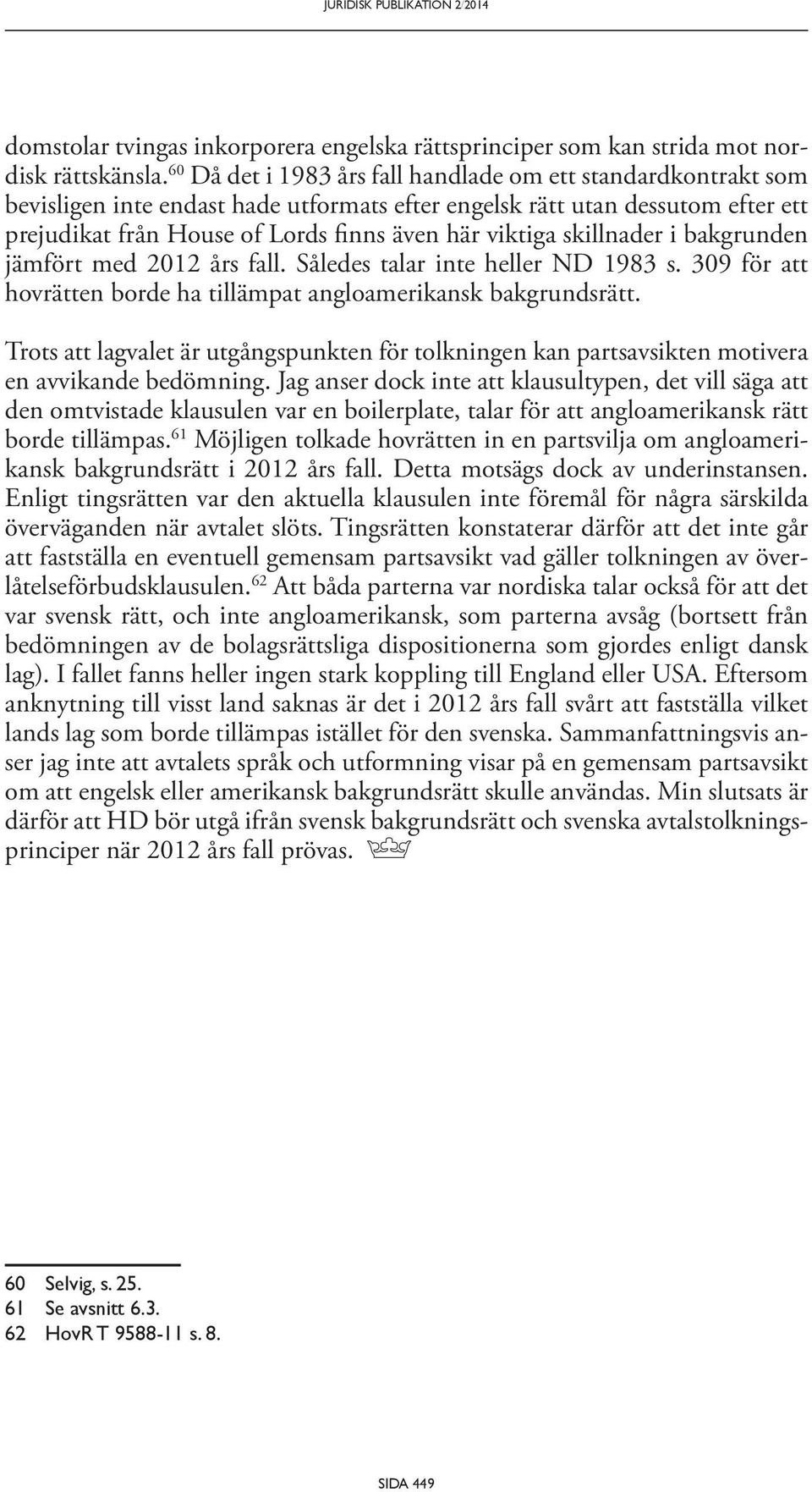 skillnader i bakgrunden jämfört med 2012 års fall. Således talar inte heller ND 1983 s. 309 för att hovrätten borde ha tillämpat angloamerikansk bakgrundsrätt.