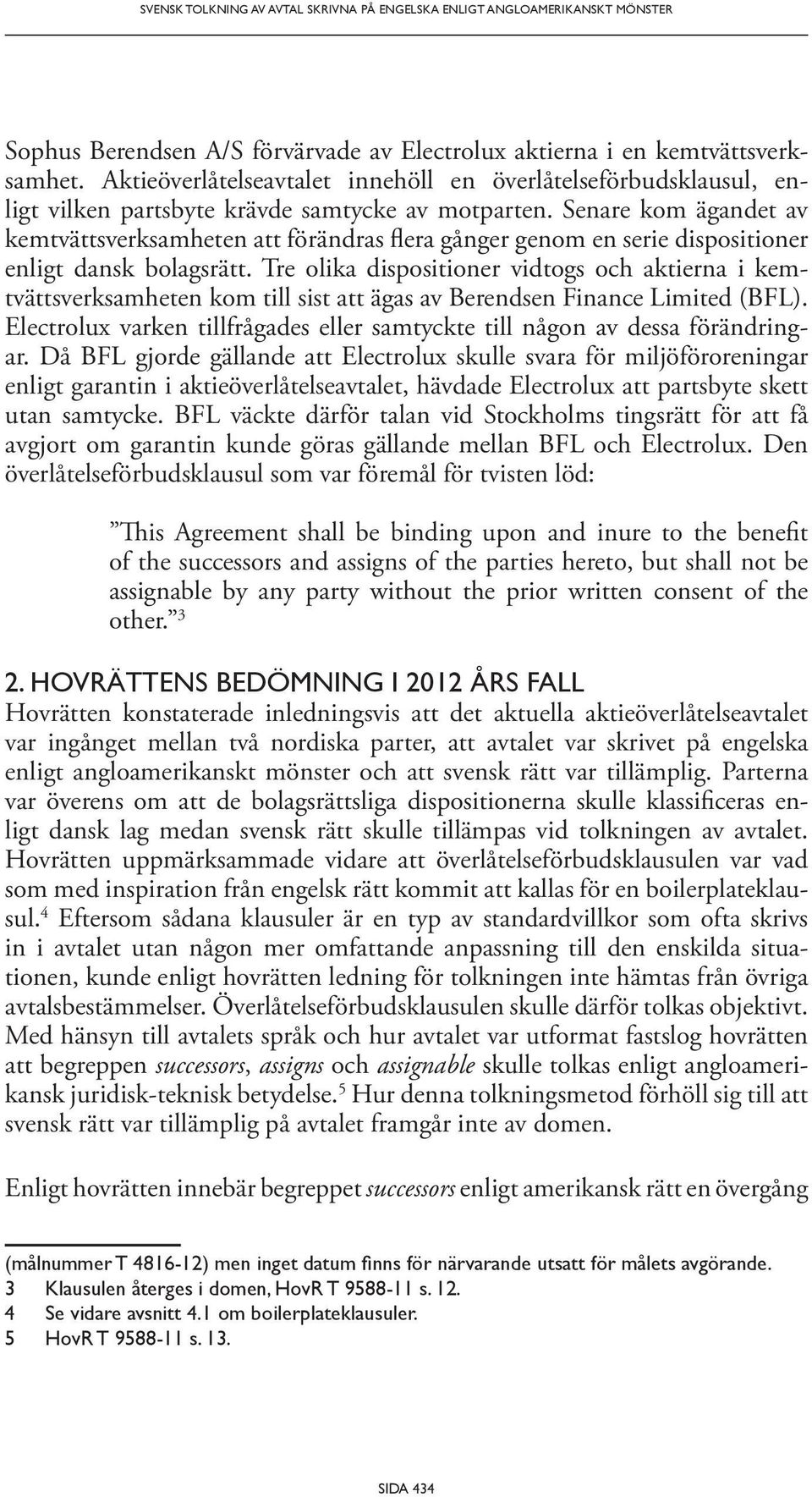 Senare kom ägandet av kemtvättsverksamheten att förändras flera gånger genom en serie dispositioner enligt dansk bolagsrätt.