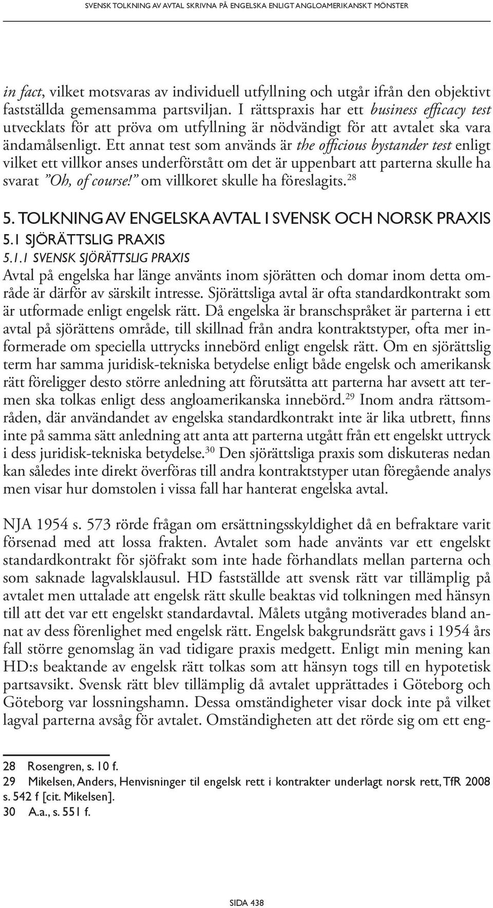 Ett annat test som används är the officious bystander test enligt vilket ett villkor anses underförstått om det är uppenbart att parterna skulle ha svarat Oh, of course!