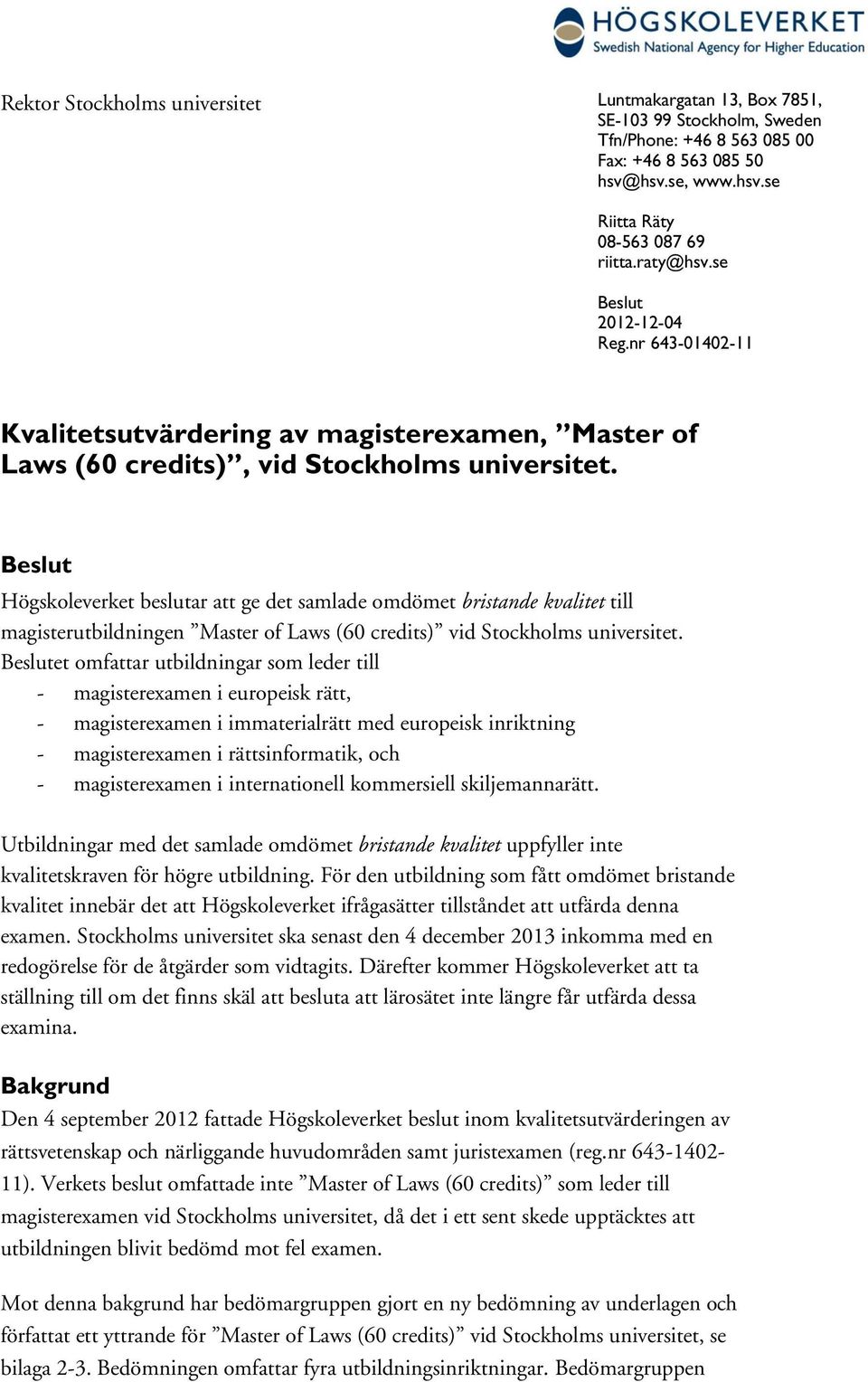 Beslut Högskoleverket beslutar att ge det samlade omdömet bristande kvalitet till magisterutbildningen Master of Laws (60 credits) vid Stockholms universitet.