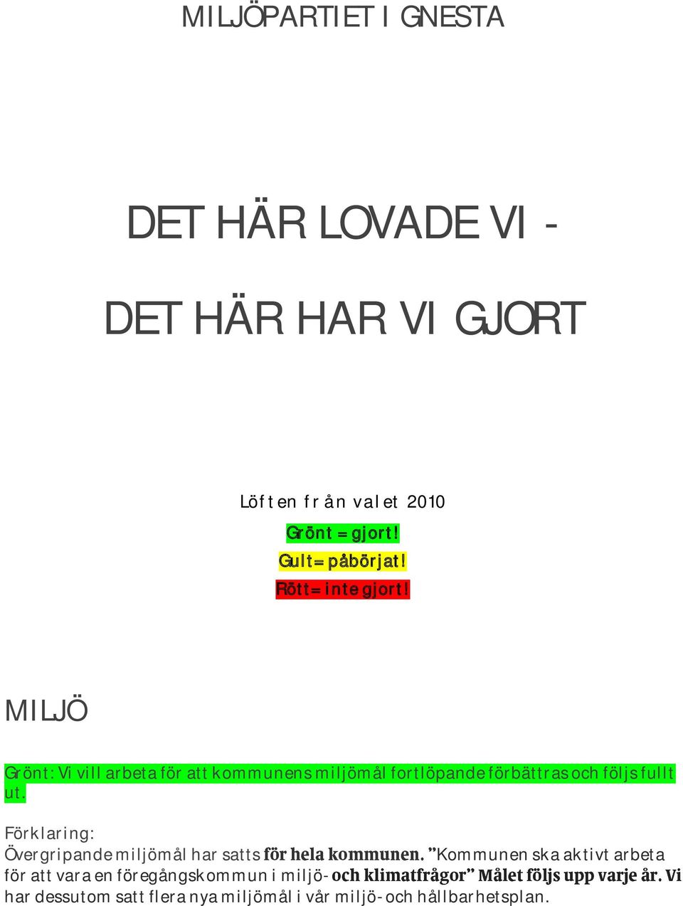 MILJÖ Grönt: Vi vill arbeta för att kommunens miljömål fortlöpande förbättras och följs fullt ut.