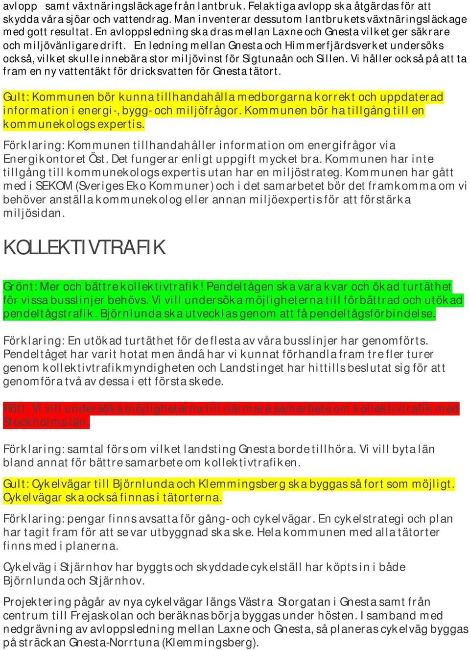 En ledning mellan Gnesta och Himmerfjärdsverket undersöks också, vilket skulle innebära stor miljövinst för Sigtunaån och Sillen.