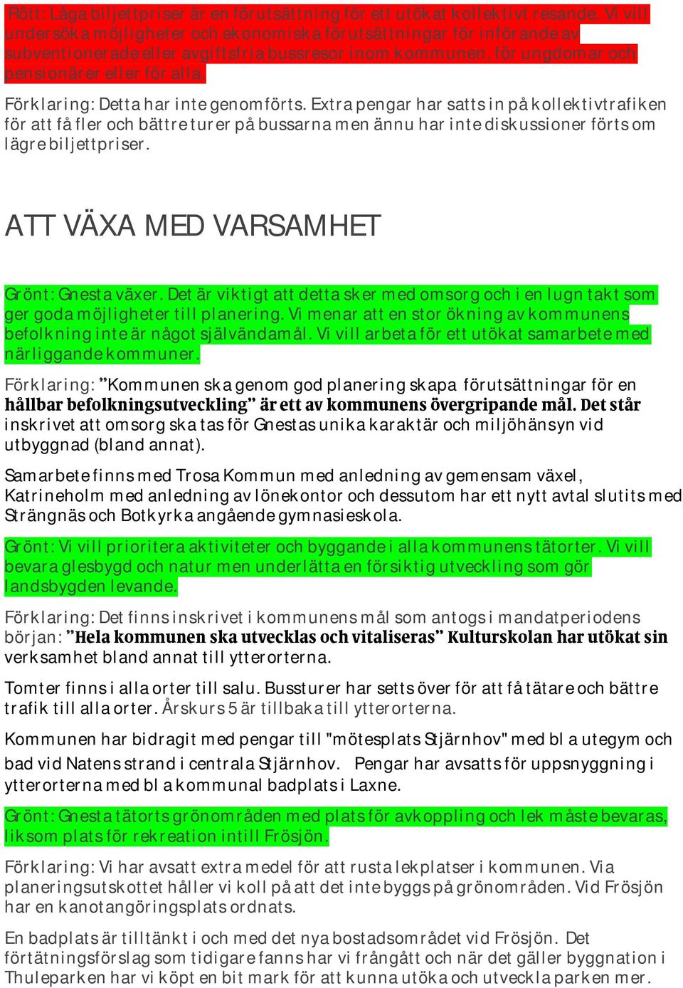 Förklaring: Detta har inte genomförts. Extra pengar har satts in på kollektivtrafiken för att få fler och bättre turer på bussarna men ännu har inte diskussioner förts om lägre biljettpriser.