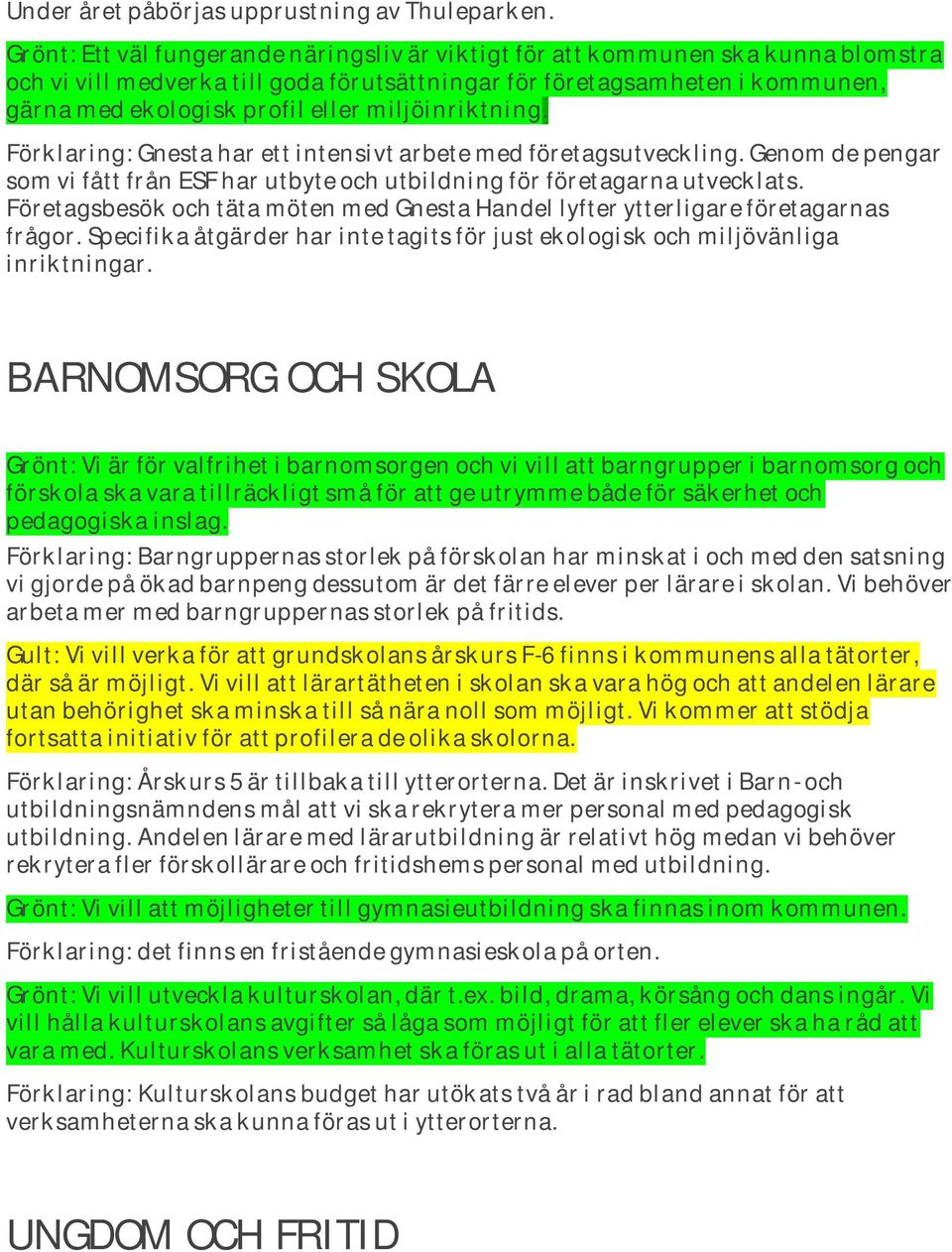 miljöinriktning. Förklaring: Gnesta har ett intensivt arbete med företagsutveckling. Genom de pengar som vi fått från ESF har utbyte och utbildning för företagarna utvecklats.