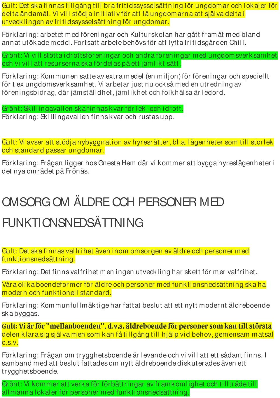 Förklaring: arbetet med föreningar och Kulturskolan har gått framåt med bland annat utökade medel. Fortsatt arbete behövs för att lyfta fritidsgården Chill.