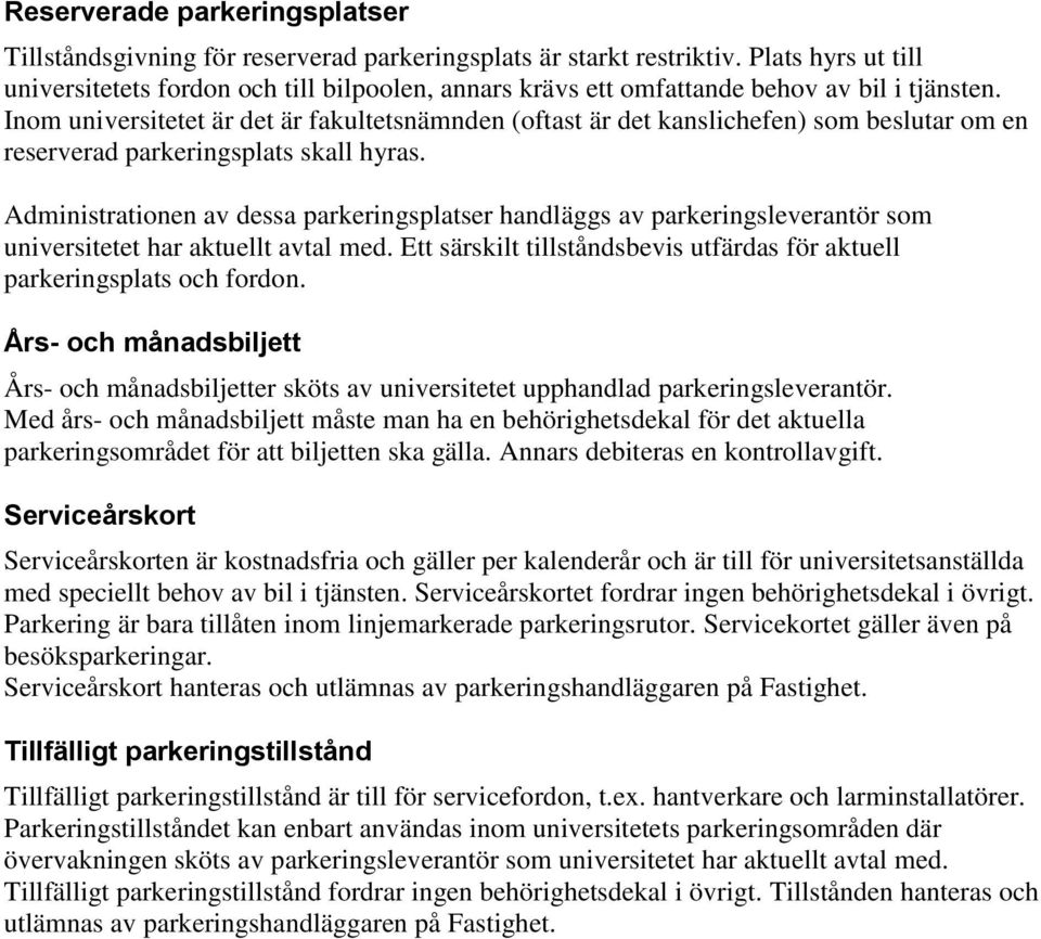 Inom universitetet är det är fakultetsnämnden (oftast är det kanslichefen) som beslutar om en reserverad parkeringsplats skall hyras.