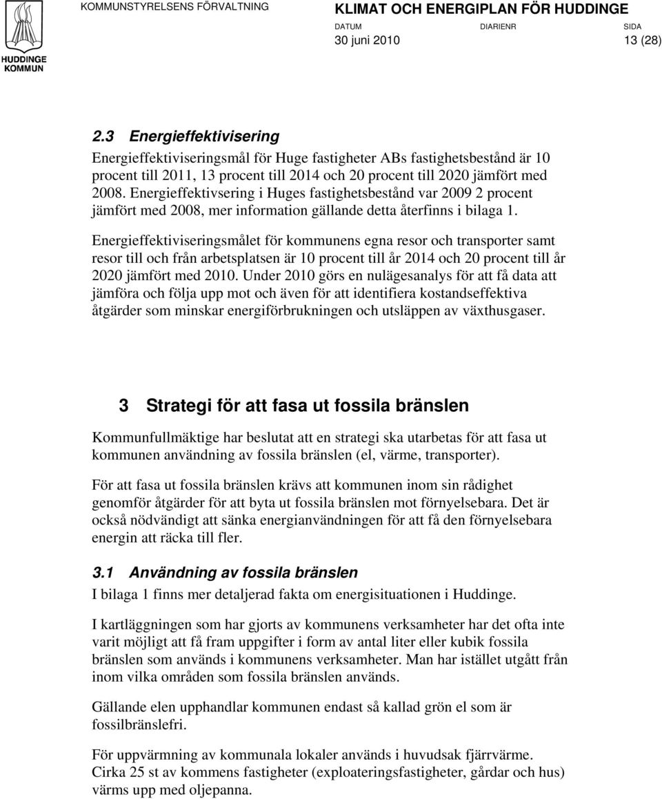 Energieffektivsering i Huges fastighetsbestånd var 2009 2 procent jämfört med 2008, mer information gällande detta återfinns i bilaga 1.