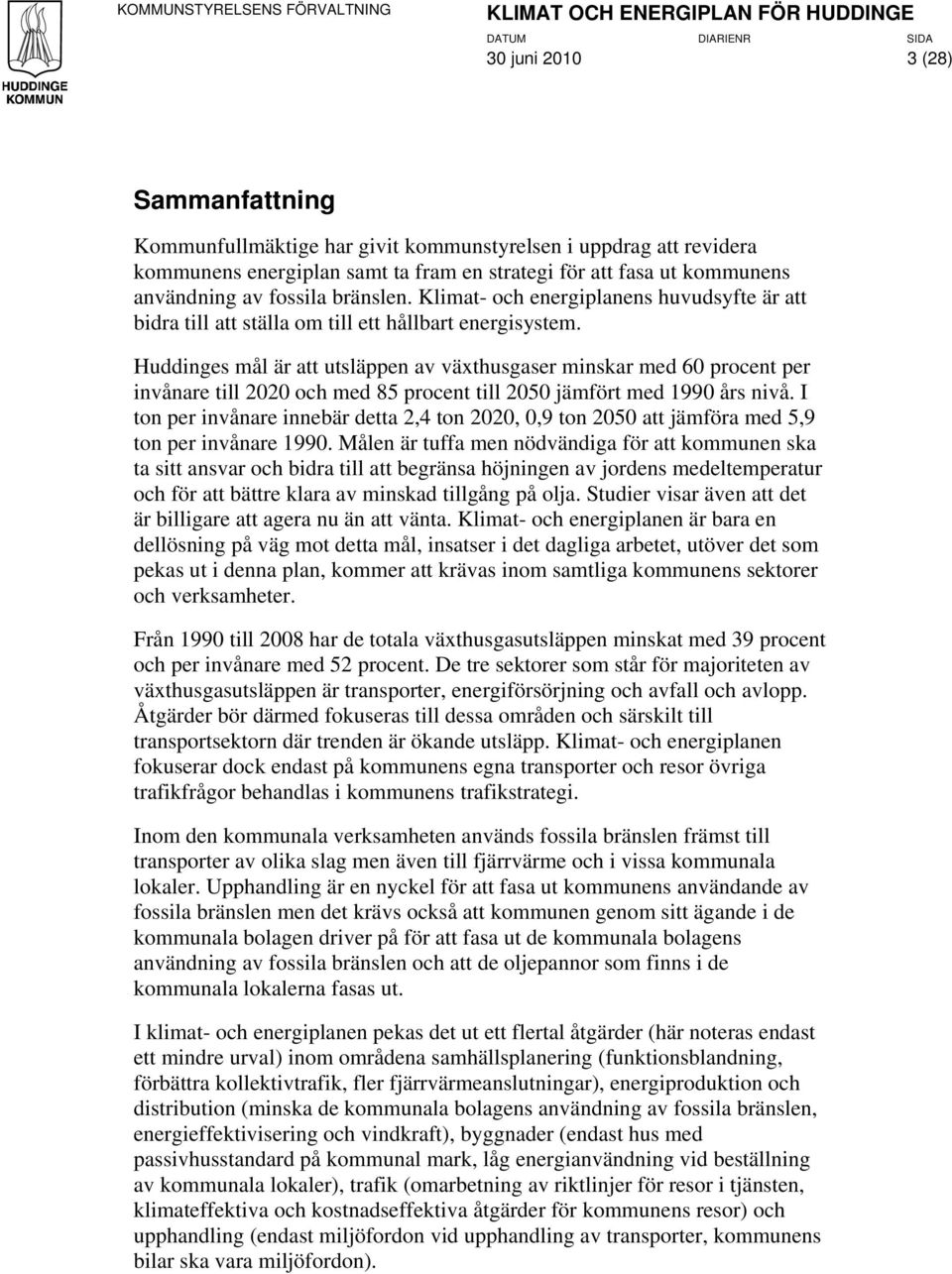 Huddinges mål är att utsläppen av växthusgaser minskar med 60 procent per invånare till 2020 och med 85 procent till 2050 jämfört med 1990 års nivå.