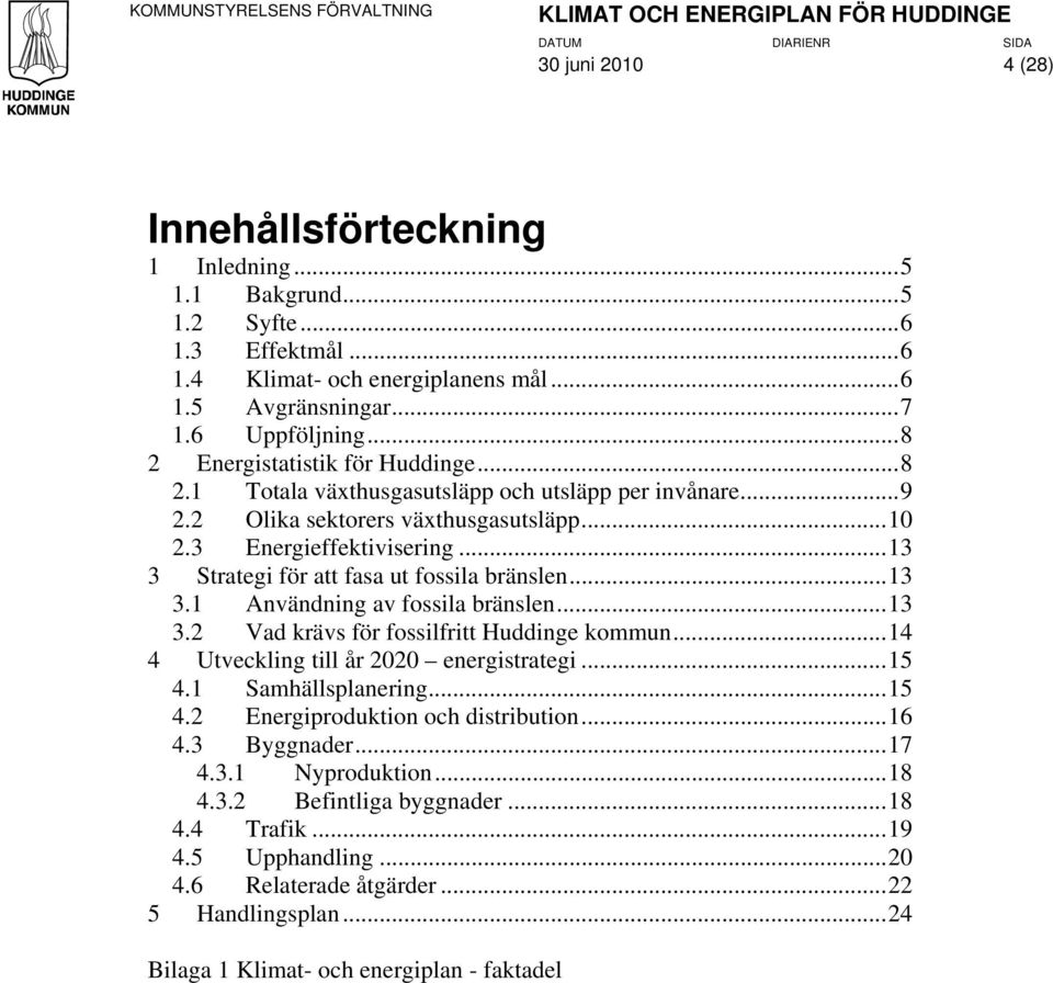 ..13 3 Strategi för att fasa ut fossila bränslen...13 3.1 Användning av fossila bränslen...13 3.2 Vad krävs för fossilfritt Huddinge kommun...14 4 Utveckling till år 2020 energistrategi...15 4.