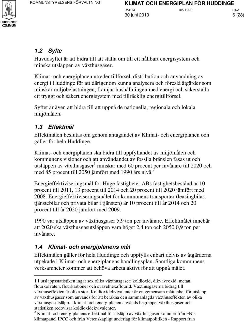 hushållningen med energi och säkerställa ett tryggt och säkert energisystem med tillräcklig energitillförsel. Syftet är även att bidra till att uppnå de nationella, regionala och lokala miljömålen. 1.