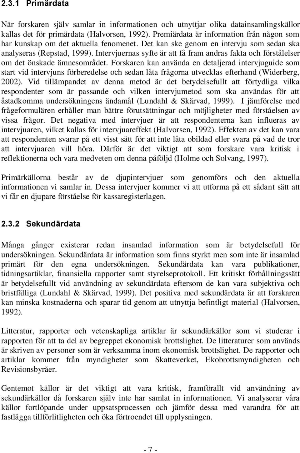 Intervjuernas syfte är att få fram andras fakta och förstålelser om det önskade ämnesområdet.