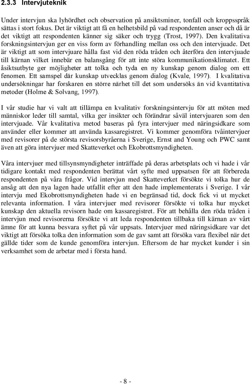 Den kvalitativa forskningsintervjun ger en viss form av förhandling mellan oss och den intervjuade.