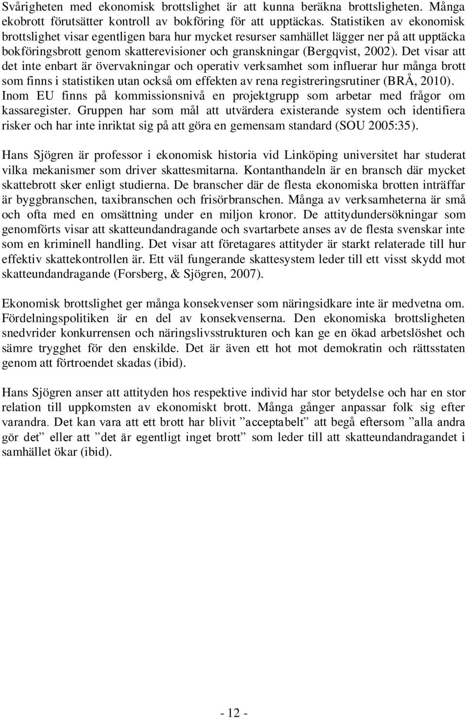 Det visar att det inte enbart är övervakningar och operativ verksamhet som influerar hur många brott som finns i statistiken utan också om effekten av rena registreringsrutiner (BRÅ, 2010).