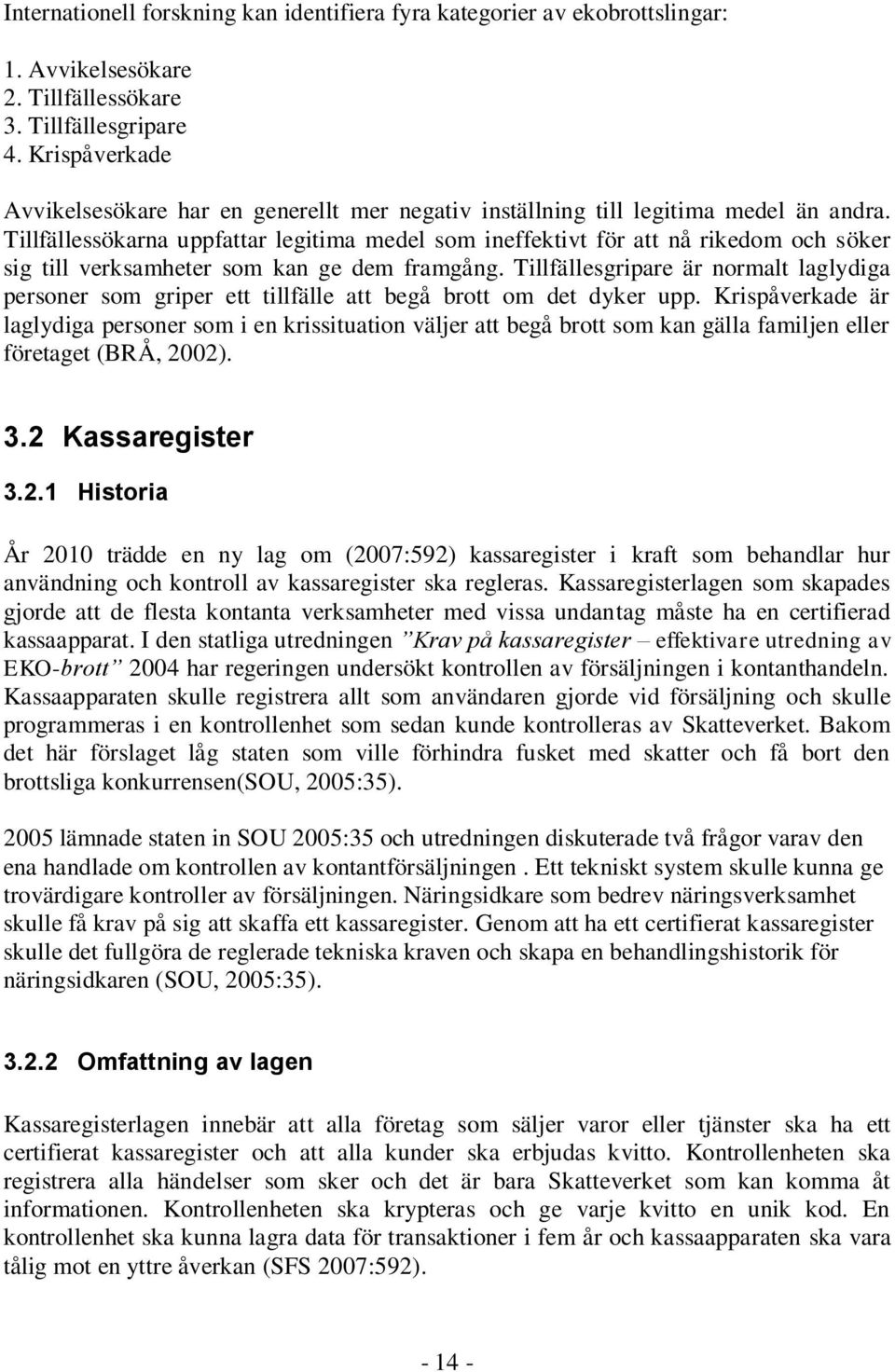 Tillfällessökarna uppfattar legitima medel som ineffektivt för att nå rikedom och söker sig till verksamheter som kan ge dem framgång.