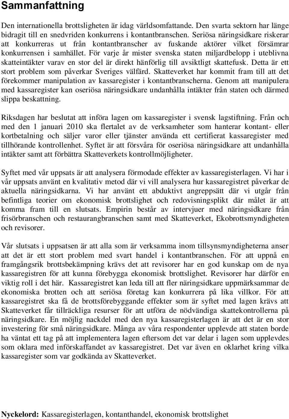 För varje år mister svenska staten miljardbelopp i uteblivna skatteintäkter varav en stor del är direkt hänförlig till avsiktligt skattefusk. Detta är ett stort problem som påverkar Sveriges välfärd.