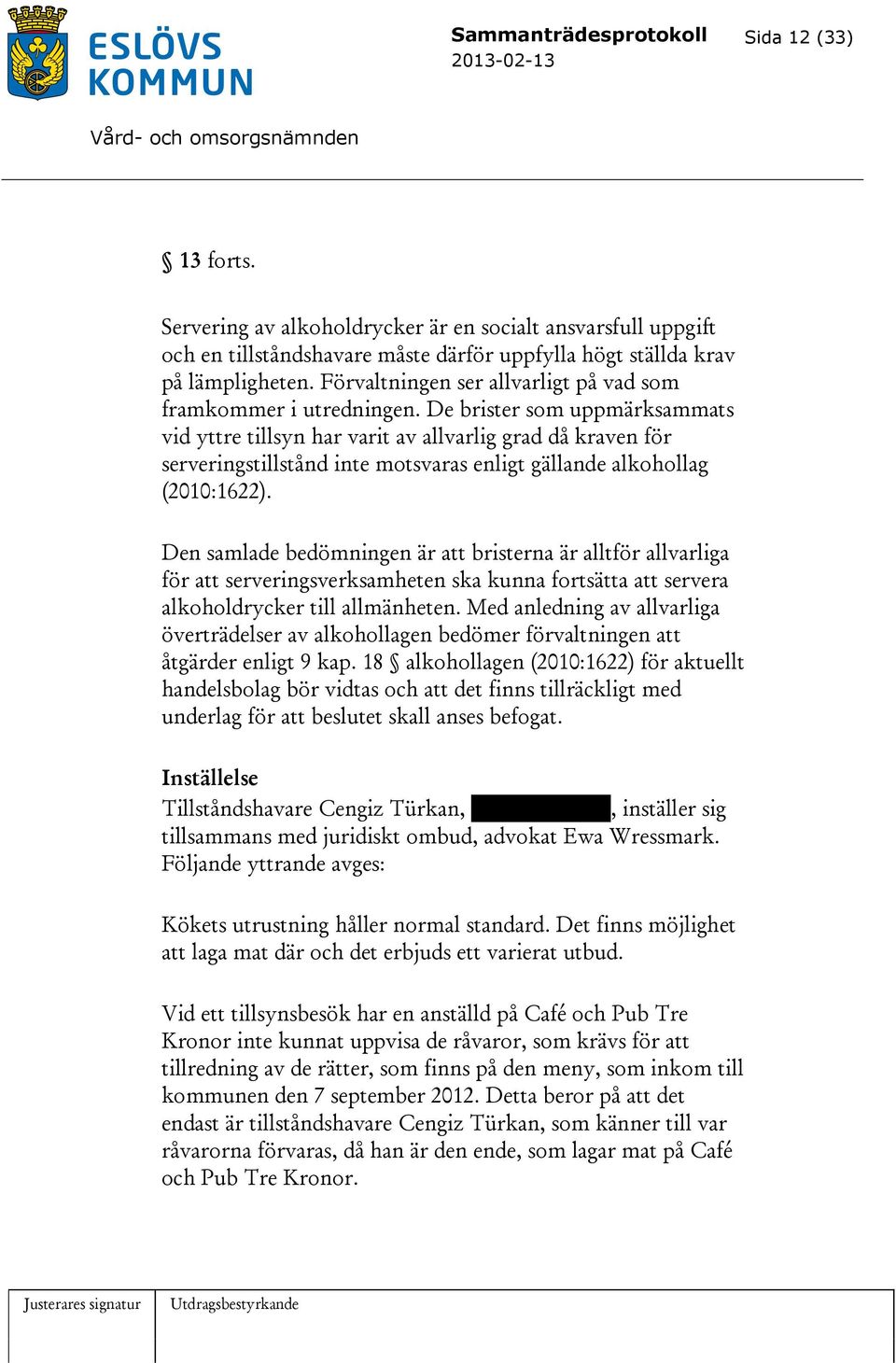 De brister som uppmärksammats vid yttre tillsyn har varit av allvarlig grad då kraven för serveringstillstånd inte motsvaras enligt gällande alkohollag (2010:1622).