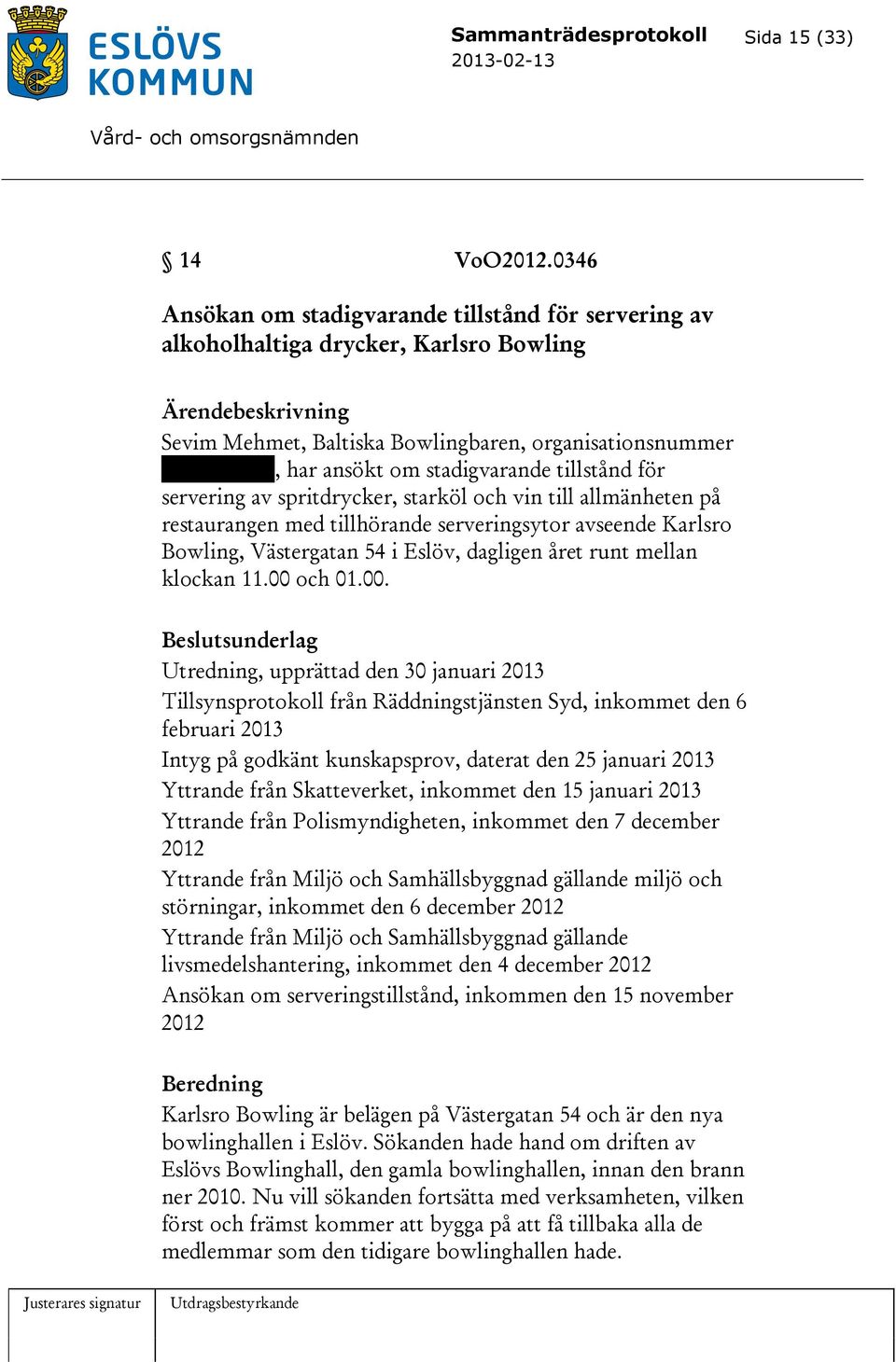 stadigvarande tillstånd för servering av spritdrycker, starköl och vin till allmänheten på restaurangen med tillhörande serveringsytor avseende Karlsro Bowling, Västergatan 54 i Eslöv, dagligen året