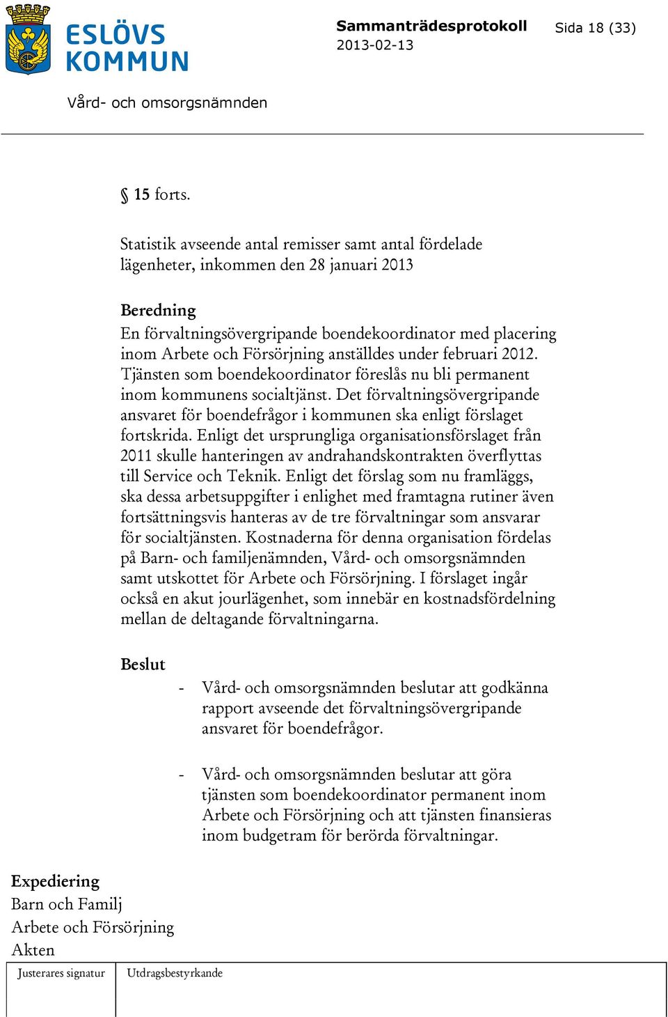 anställdes under februari 2012. Tjänsten som boendekoordinator föreslås nu bli permanent inom kommunens socialtjänst.