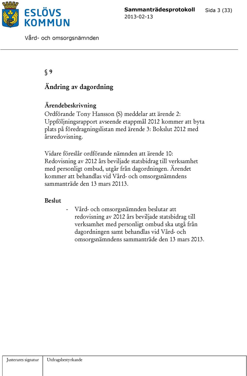 Vidare föreslår ordförande nämnden att ärende 10: Redovisning av 2012 års beviljade statsbidrag till verksamhet med personligt ombud, utgår från dagordningen.