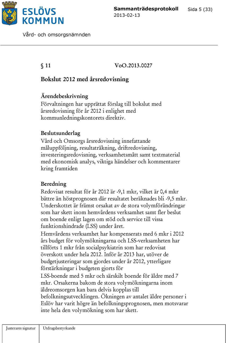 Beslutsunderlag Vård och Omsorgs årsredovisning innefattande måluppföljning, resultaträkning, driftredovisning, investeringsredovisning, verksamhetsmått samt textmaterial med ekonomisk analys,