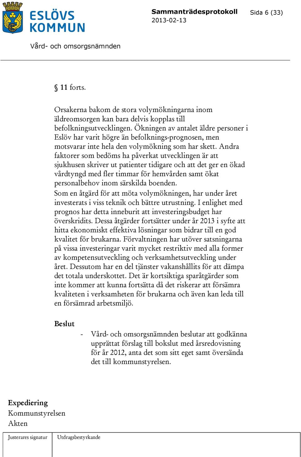 Andra faktorer som bedöms ha påverkat utvecklingen är att sjukhusen skriver ut patienter tidigare och att det ger en ökad vårdtyngd med fler timmar för hemvården samt ökat personalbehov inom