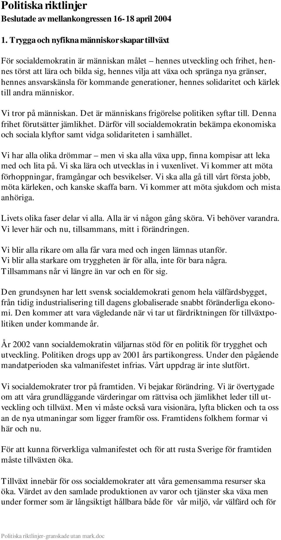 hennes ansvarskänsla för kommande generationer, hennes solidaritet och kärlek till andra människor. Vi tror på människan. Det är människans frigörelse politiken syftar till.