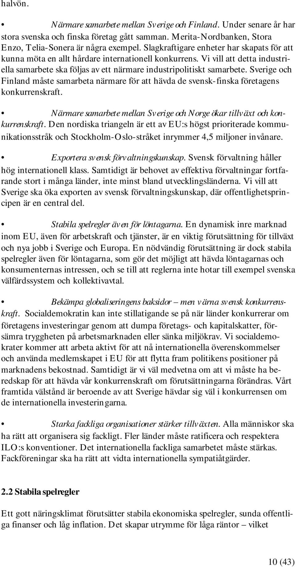 Sverige och Finland måste samarbeta närmare för att hävda de svensk-finska företagens konkurrenskraft. Närmare samarbete mellan Sverige och Norge ökar tillväxt och konkurrenskraft.