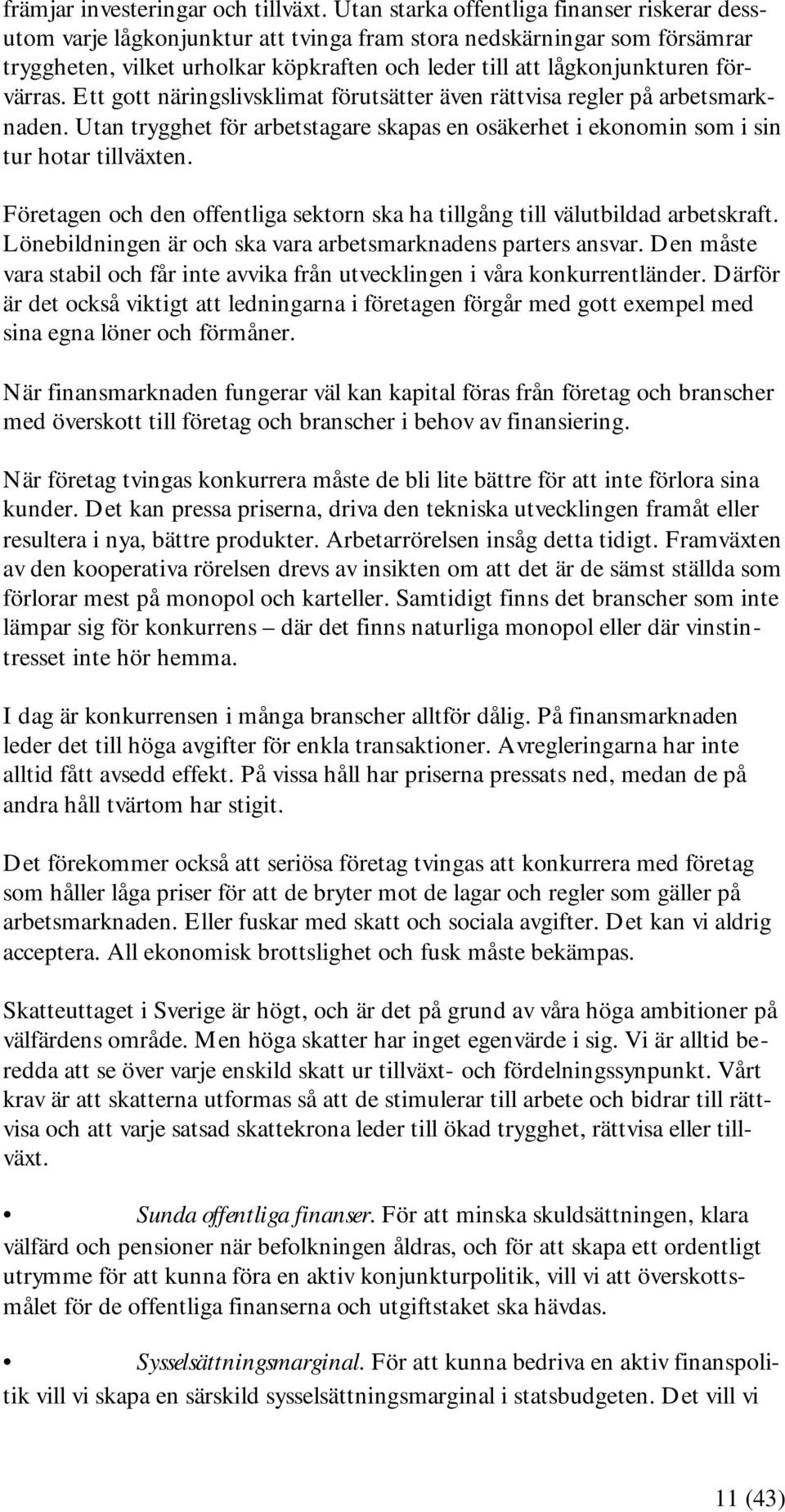 förvärras. Ett gott näringslivsklimat förutsätter även rättvisa regler på arbetsmarknaden. Utan trygghet för arbetstagare skapas en osäkerhet i ekonomin som i sin tur hotar tillväxten.