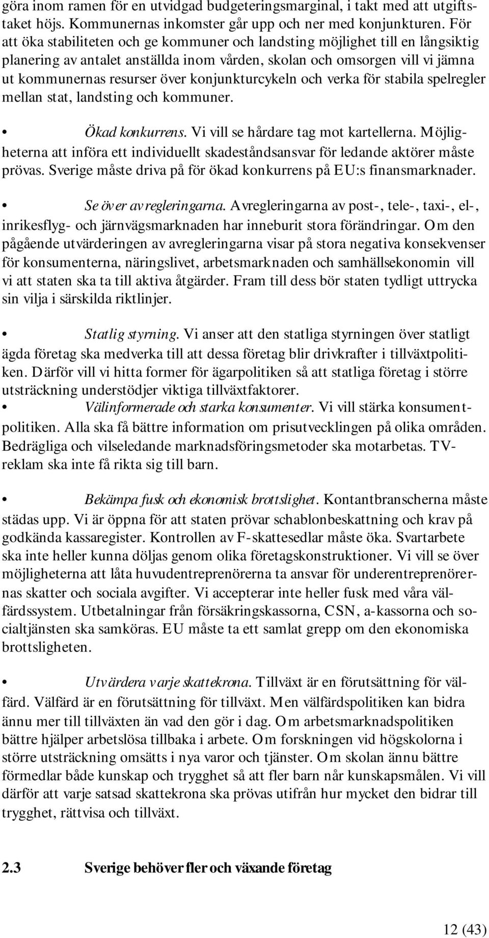 konjunkturcykeln och verka för stabila spelregler mellan stat, landsting och kommuner. Ökad konkurrens. Vi vill se hårdare tag mot kartellerna.