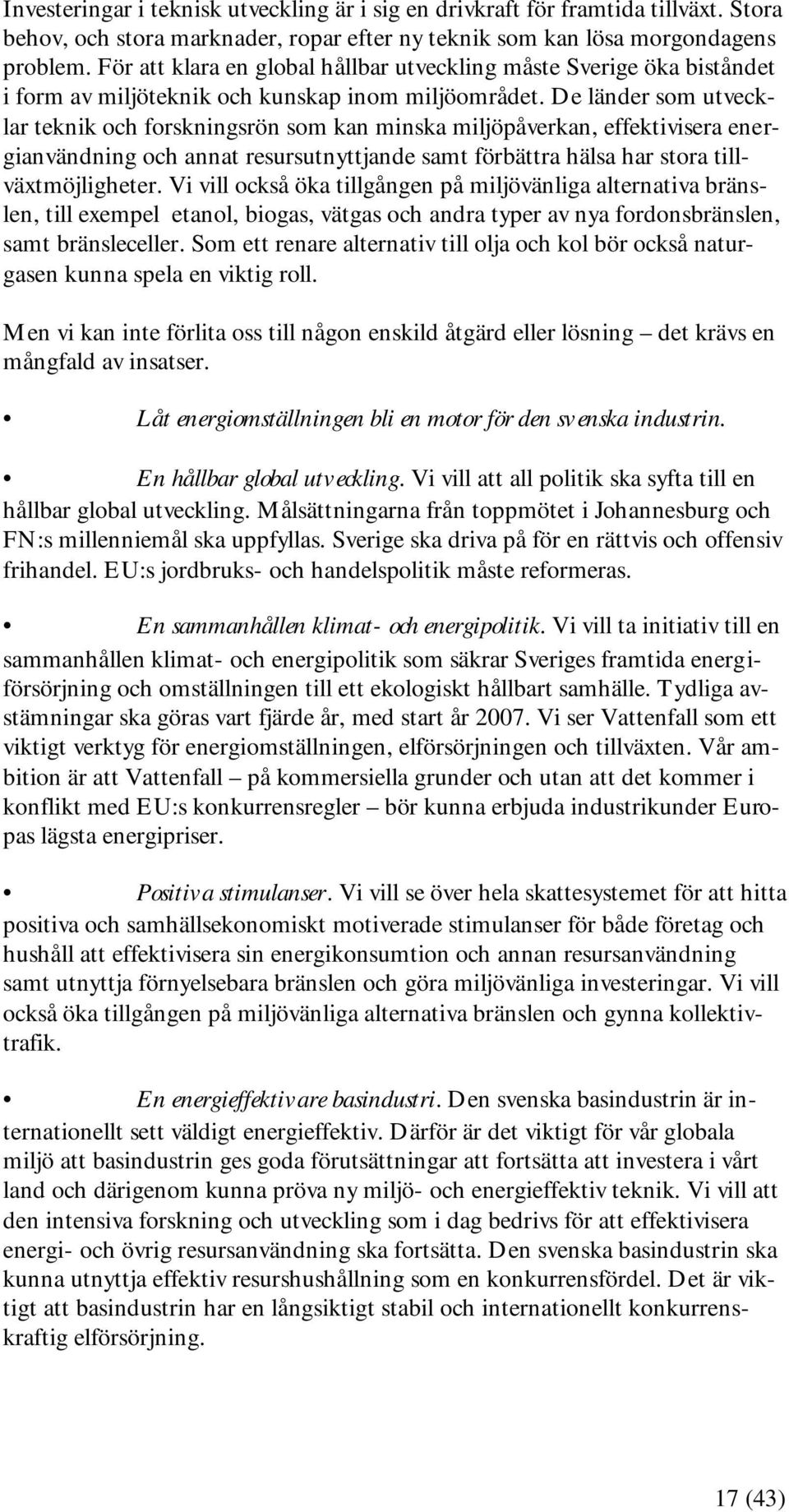 De länder som utvecklar teknik och forskningsrön som kan minska miljöpåverkan, effektivisera energianvändning och annat resursutnyttjande samt förbättra hälsa har stora tillväxtmöjligheter.