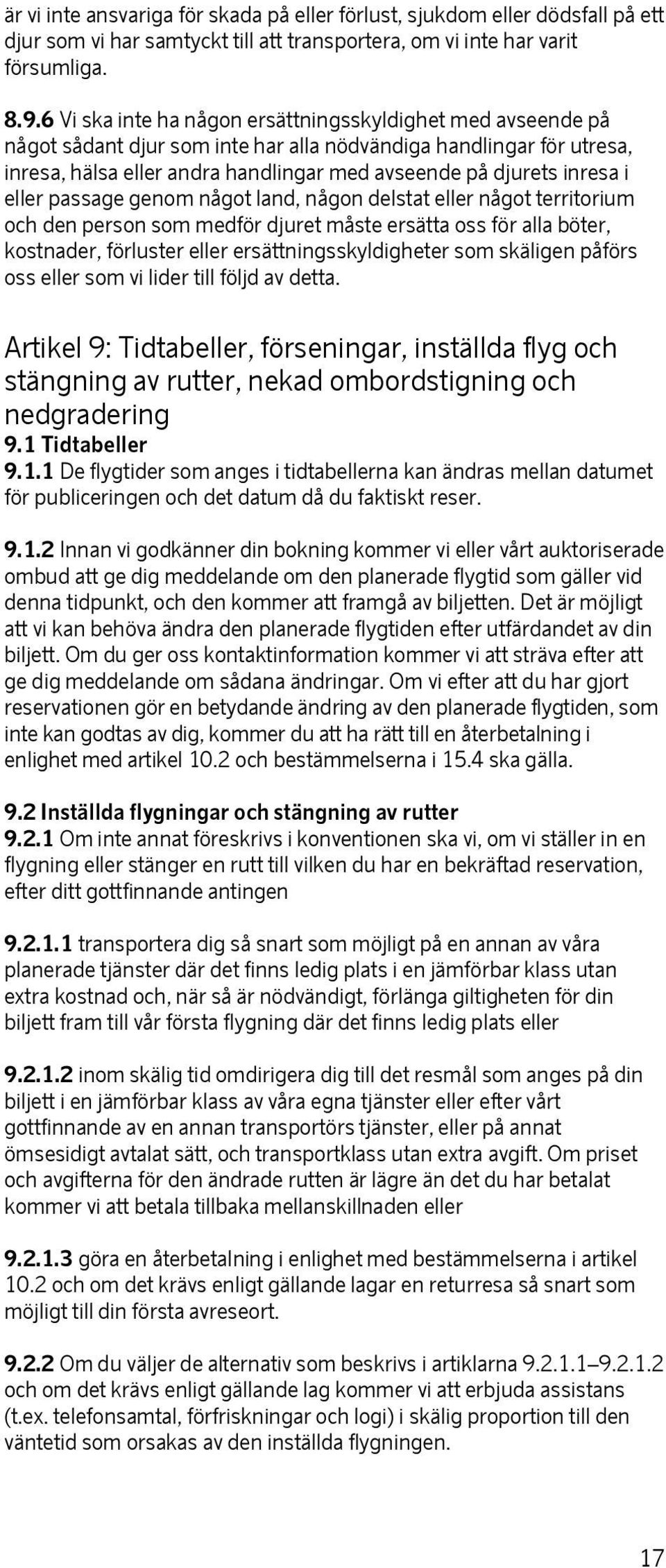 i eller passage genom något land, någon delstat eller något territorium och den person som medför djuret måste ersätta oss för alla böter, kostnader, förluster eller ersättningsskyldigheter som