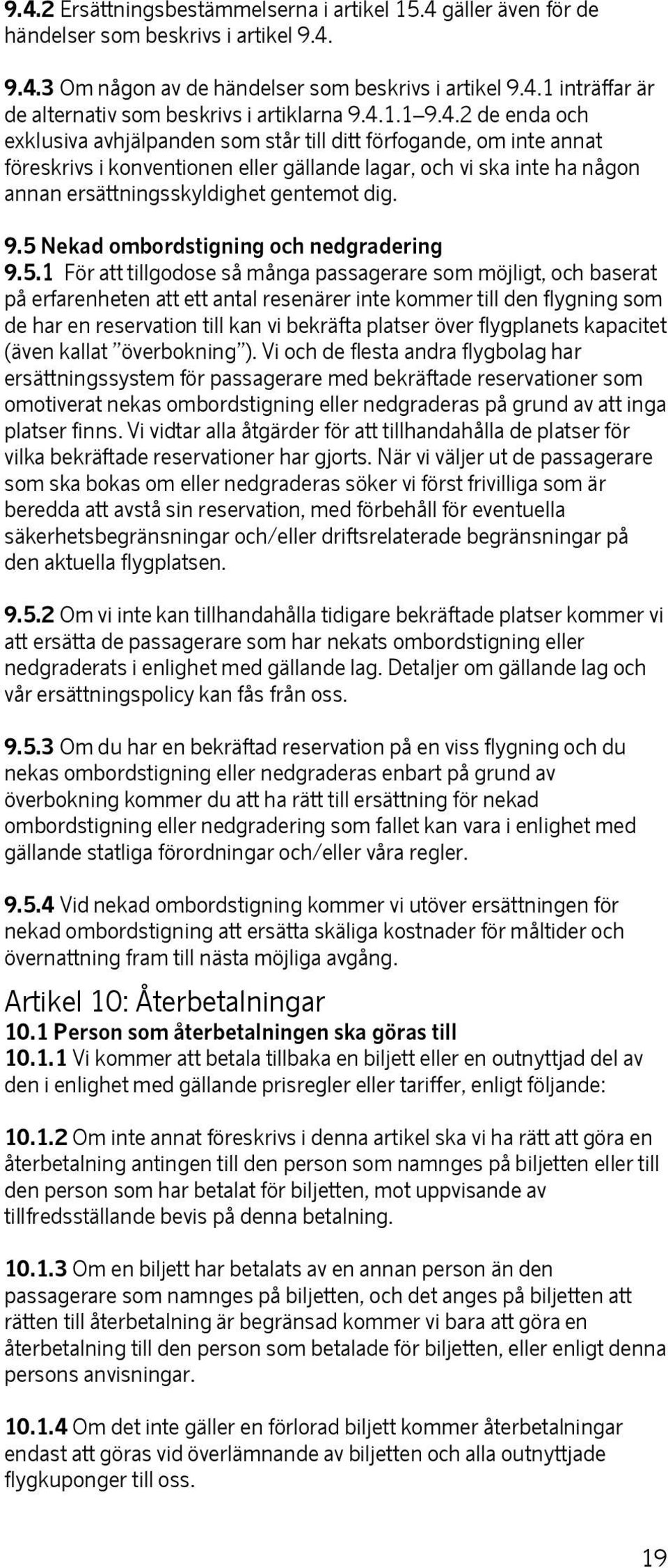 9.5 Nekad ombordstigning och nedgradering 9.5.1 För att tillgodose så många passagerare som möjligt, och baserat på erfarenheten att ett antal resenärer inte kommer till den flygning som de har en