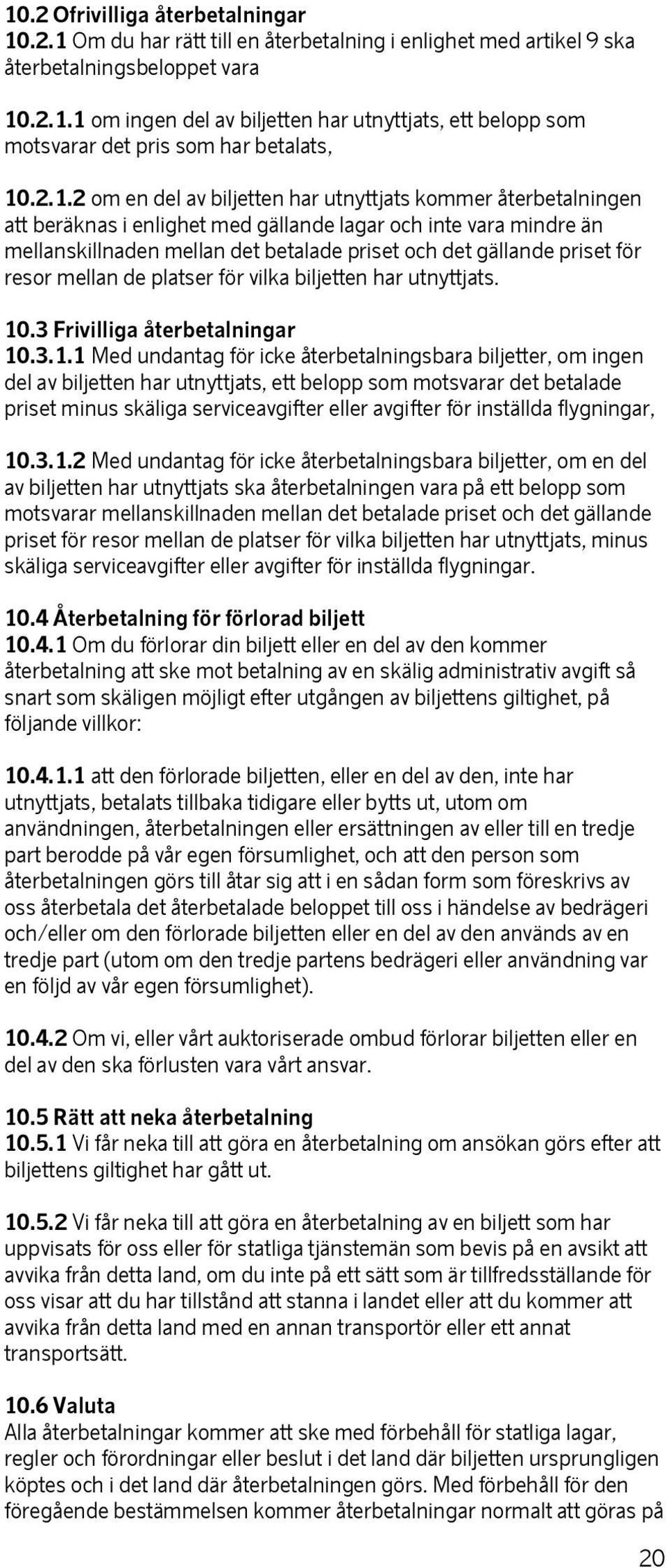 priset för resor mellan de platser för vilka biljetten har utnyttjats. 10